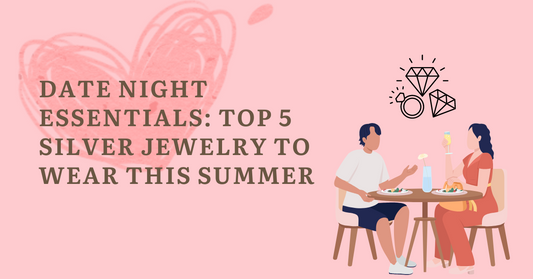 Date Night Essentials: Top 5 Silver Jewelry to Wear This Summer